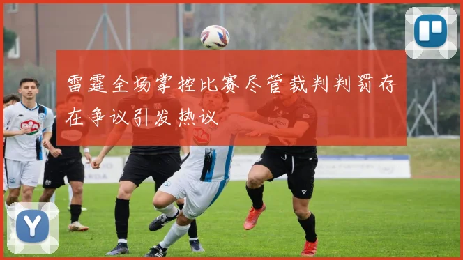 雷霆全场掌控比赛尽管裁判判罚存在争议引发热议